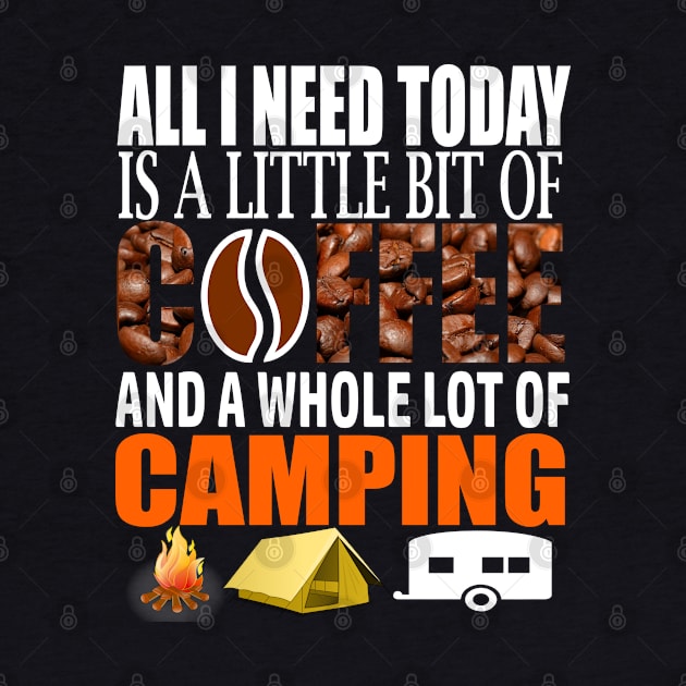 Camping Lovers All I Need Today Is A Little Bit Of Coffee And A Whole Lot Of Camping by Merchweaver